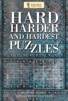Paperback Hard, Harder and Hardest Puzzles: Sudoku Hard To Extreme Edition Book