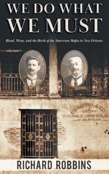 Paperback We Do What We Must: Blood, Wine, and the Birth of the American Mafia in New Orleans Book