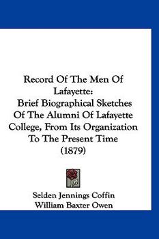 Record of the Men of Lafayette: Brief Biographical Sketches of the Alumni of Lafayette College, from Its Organization to the Present Time