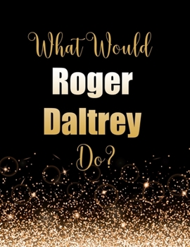 Paperback What Would Roger Daltrey Do?: Large Notebook/Diary/Journal for Writing 100 Pages, Roger Daltrey Gift for Fans Book