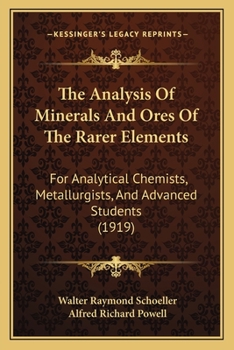 The Analysis of Minerals and Ores of the Rarer Elements; For Analytical Chemists, Metallurgists, and Advanced Students