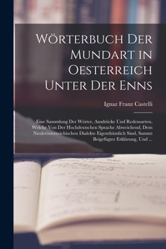 Wörterbuch Der Mundart in Oesterreich Unter Der Enns: Eine Sammlung Der Wörter, Ausdrücke Und Redensarten, Welche Von Der Hochdeutschen Sprache ... Erklärung, Und ...