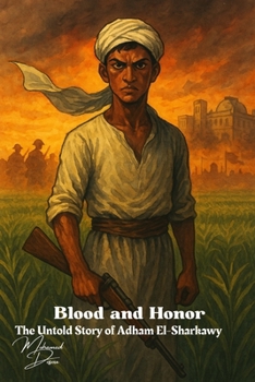 Blood and Honor "The Untold Story of Adham El-Sharkawy": Before the revolution had a name, he fought for the people. Discover the forgotten story of ... outlaw turned national legend. (Fiction)