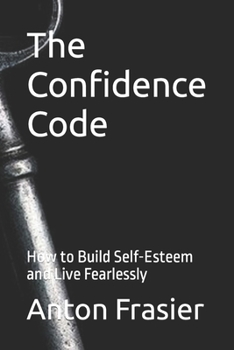 Paperback The Confidence Code: How to Build Self-Esteem and Live Fearlessly Book