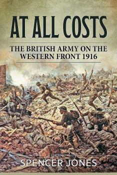 At All Costs: The British Army on the Western Front 1916 - Book  of the Wolverhampton Military Studies