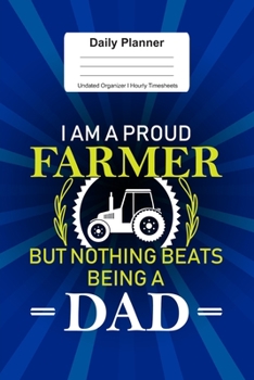 Daily Planner Undated Organizer I Hourly Timesheets: For Proud Farmer Dad Gift I Get Things Done I Schedule, ToDo's,  Appointments I Thought of the ... Goals I Gift For Work, Hobby, Sports, School