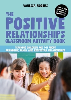 Paperback The Positive Relationships Classroom Activity Book: Teaching Children Age 7-11 about Friendship, Family and Respectful Relationships Book