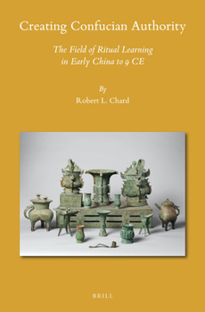 Hardcover Creating Confucian Authority: The Field of Ritual Learning in Early China to 9 CE Book