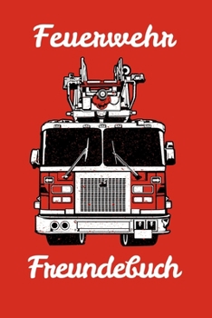 Feuerwehr Freundebuch : Freundschaftsbuch - Poesiealbum - Feuerwehr - Feuerwehrauto - Feuerwehrmann. Perfektes Geschenk F?r Kindergarten, Einschulung, Grundschule, Geburtstag and Schule F?r Jungen and