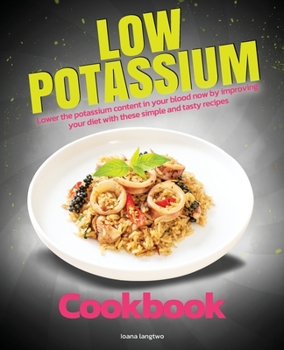 Paperback Low Potassium Cookbook: Lower the Potassium Content in Your Blood Now by Improving Your Diet With These Simple and Tasty Recipes Book