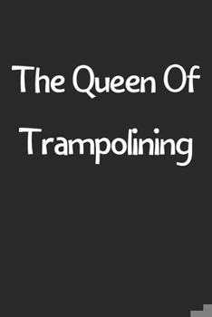 The Queen Of Trampolining: Lined Journal, 120 Pages, 6 x 9, Funny Trampolining Gift Idea, Black Matte Finish (The Queen Of Trampolining Journal)