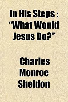 In His Steps; What Would Jesus Do?