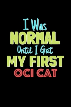 I Was Normal Until I Got My First Oci Cat Notebook - Oci Cat Lovers and Animals Owners: Lined Notebook / Journal Gift, 120 Pages, 6x9, Soft Cover, Matte Finish