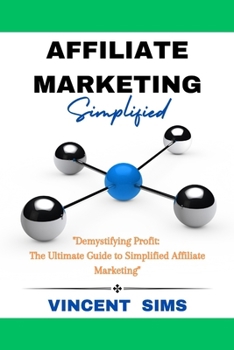 Paperback Affiliate Marketing Simplified: "Demystifying Profit: The Ultimate Guide to Simplified Affiliate Marketing" Book