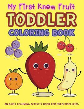 Paperback My First Know Fruit Toddler Coloring Book: An Early Learning Activity Book for Preschool Kids Book