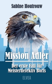 Mission Adler - Der erste Fall für Meisterdetektiv Boris (German Edition)