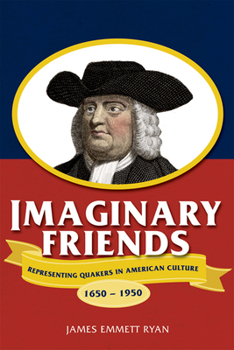 Imaginary Friends: Representing Quakers in American Culture, 1650-1950 (Studies in American Thought and Culture)