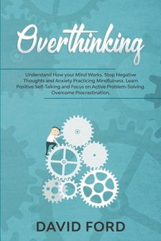 Paperback Overthinking: Understand How your Mind Works. Stop Negative Thoughts and Anxiety Practicing Mindfulness. Learn Positive Self-Talking Book