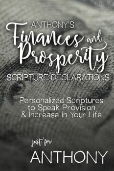 Anthony's Finances and Prosperity Scripture Declarations: Personalized Scriptures to Speak Provision & Increase in Your Life (Anthony's Personalized Scriptures Set)