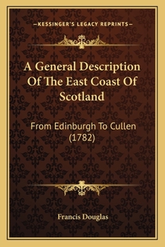 Paperback A General Description Of The East Coast Of Scotland: From Edinburgh To Cullen (1782) Book