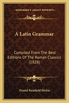 Paperback A Latin Grammar: Compiled From The Best Editions Of The Roman Classics (1828) Book