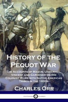 Paperback History of the Pequot War: The Accounts of Mason, Underhill, Vincent and Gardener on the Colonist Wars with Native American Tribes in the 1600s Book