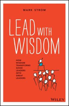 Paperback Lead with Wisdom: How Wisdom Transforms Good Leaders Into Great Leaders Book