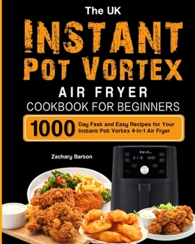 Paperback The UK Instant Pot Vortex Air Fryer Cookbook For Beginners: 1000-Day Fast and Easy Recipes for Your Instant Pot Vortex 4-in-1 Air Fryer Book