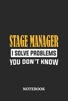 Stage Manager I Solve Problems You Don't Know Notebook: 6x9 inches - 110 ruled, lined pages - Greatest Passionate Office Job Journal Utility - Gift, Present Idea