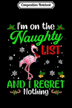 Composition Notebook: I'm On The Naughty List I Regret Nothing Flamingo Xmas Gifts  Journal/Notebook Blank Lined Ruled 6x9 100 Pages