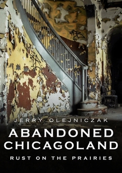 Paperback Abandoned Chicagoland: Rust on the Prairies Book