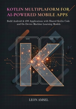 Paperback Kotlin Multiplatform for AI-Powered Mobile App: Build Android & iOS Applications with Shared Kotlin Code and On-Device Machine Learning Models Book