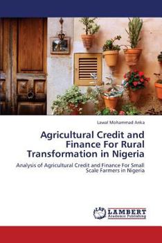 Agricultural Credit and Finance For Rural Transformation in Nigeria: Analysis of Agricultural Credit and Finance For Small Scale Farmers in Nigeria