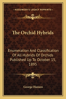 Paperback The Orchid Hybrids: Enumeration And Classification Of All Hybrids Of Orchids Published Up To October 15, 1895 Book