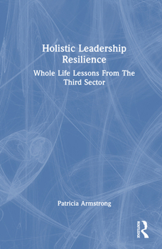 Hardcover Holistic Leadership Resilience: Whole Life Lessons From The Third Sector Book