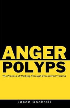 Paperback Anger Polyps: The Process of Walking Through Unresolved Trauma Book
