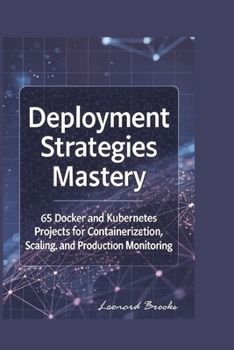 Paperback C# Deployment Strategies Mastery: 65 Docker and Kubernetes Projects for Containerization, Scaling, and Production Monitoring Book