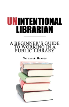 Paperback Unintentional Librarian: A Beginner's Guide to Working in a Public Library Book