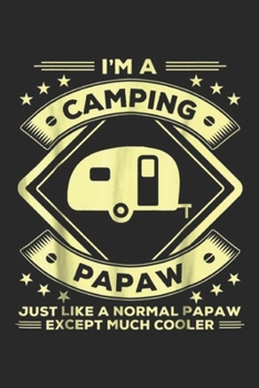 I'm a Camping Papaw just like a normal papaw except much cooler: Camping Papaw Funny Camper gifts Grandpa  Journal/Notebook Blank Lined Ruled 6x9 100 Pages