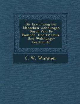 Paperback Die Erw Rmung Der Menschen-Wohnungen Durch Fen: Fur Bauende, Und Fur Haus- Und Wohnungs-Besitzer &c [German] Book