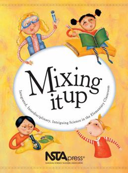 Paperback Mixing It Up: Integrated, Interdisciplinary, Intriguing Science in the Elementary Classroom : An Nsta Press Journals Collection Book