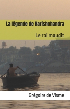 Paperback La légende de Harishchandra: Le roi maudit [French] Book