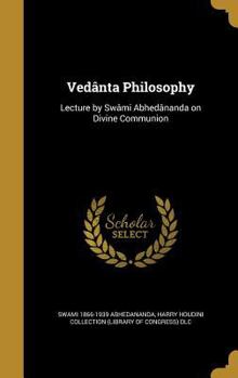 Hardcover Vedânta Philosophy: Lecture by Swâmi Abhedânanda on Divine Communion Book
