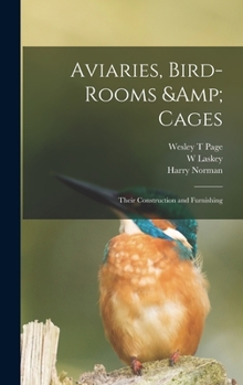 Aviaries, Bird-rooms & Cages: Their Construction and Furnishing