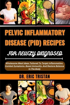 Paperback Pelvic Inflammatory Disease (Pid) Recipes for Newly Diagnosed: Wholesome Meal Ideas Tailored To Target Inflammation, Combat Symptoms, Boost Immunity, Book