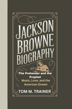 Paperback Jackson Browne Biography: The Pretender and the Prophet - Music, Love, and the American Dream Book