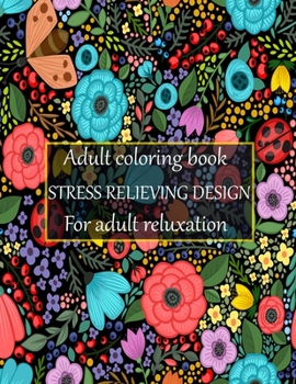 Adult coloring book stress relieving design for adult reluxation: Stress Relieving Designs Animals, Mandalas, Flowers, Paisley Patterns And So Much More To Color.