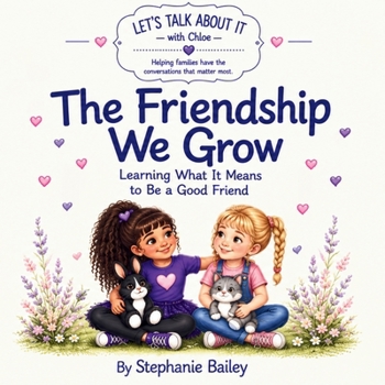 The Friendship We Grow: Learning What It Means to Be a Good Friend (Let’s Talk About It with Chloe)