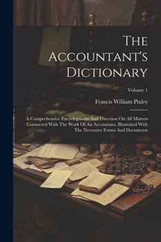 Paperback The Accountant's Dictionary: A Comprehensive Encyclopaedia And Direction On All Matters Connected With The Work Of An Accountant, Illustrated With Book