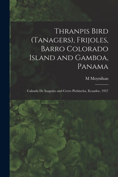 Paperback Thranpis Bird (Tanagers), Frijoles, Barro Colorado Island and Gamboa, Panama; Calzada De Inaguito and Cerro Pichincha, Ecuador, 1957 Book